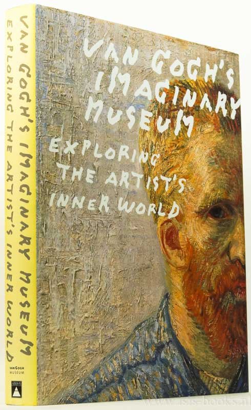 GOGH, V. VAN, STOLWIJK, C, HEUGTEN, S. VAN, BLÜHM, A, (ED.) - Van Gogh's imaginary museum. Exploring the artist's inner world.