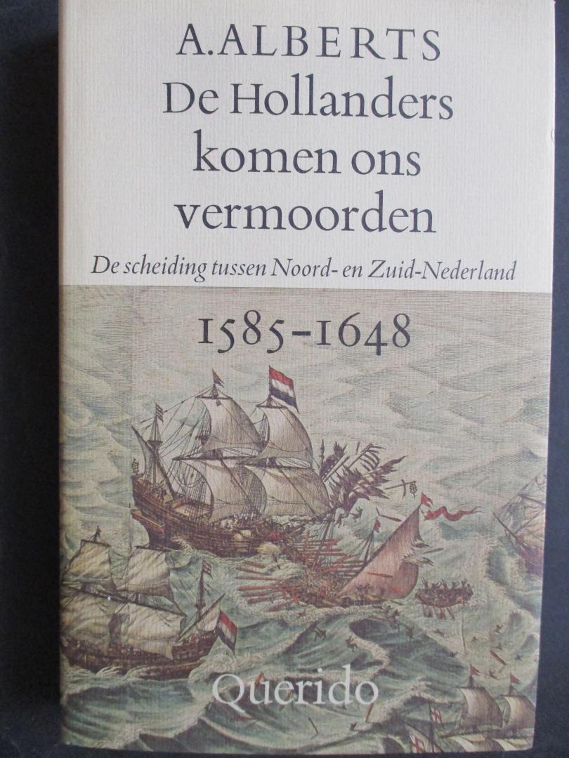 ALBERTS, A. - De Hollanders komen ons vermoorden. De scheiding tussen Noord- en Zuid-Nederland. 1585-1648.