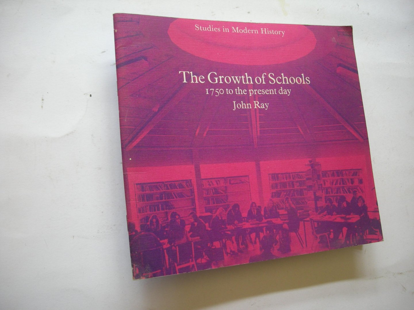 Ray, John - The Growth of Schools. 1750 to the present day.