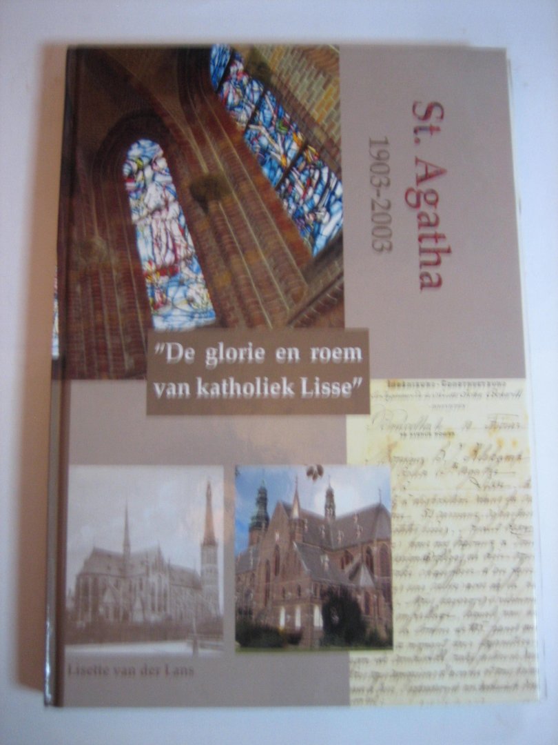 L van der Lans - De glorie en roem van katholiek Lisse " St. Agatha 1903-2003