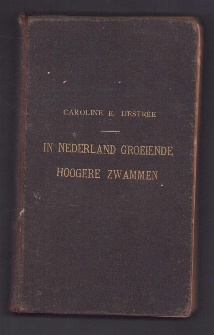 Destr�e, Caroline E. - Handleiding tot het bepalen van de in Nederland groeiende hoogere zwammen