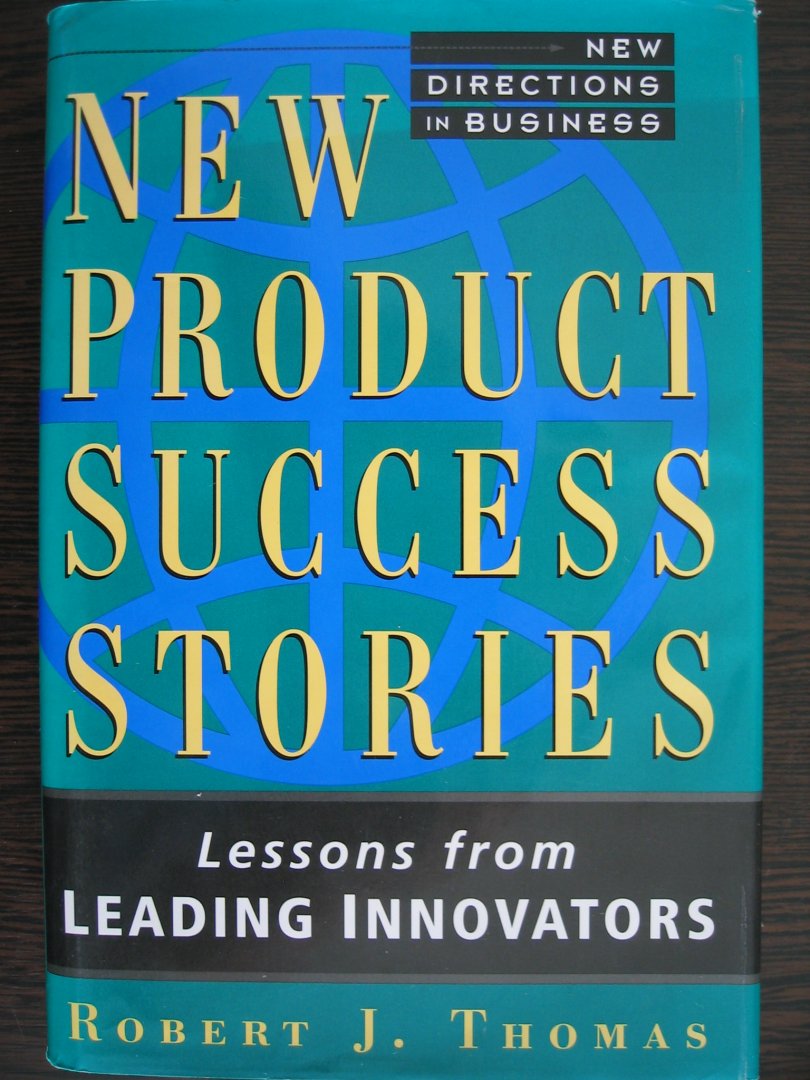 Thomas, Robert J. - New Product Success Stories / Lessons from Leading Innovators