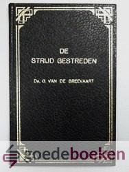 Breevaart, Ds. G. van de - De strijd gestreden --- Over het leven en sterven van ds. G. van de Breevaart. Hierin zijn opgenomen zijn intrede-predikatie, de twee laatste door hem gehouden predikaties, alsmede de rouwdienst o.l.v. ds. H. Hofman met de toespraken bij de be...