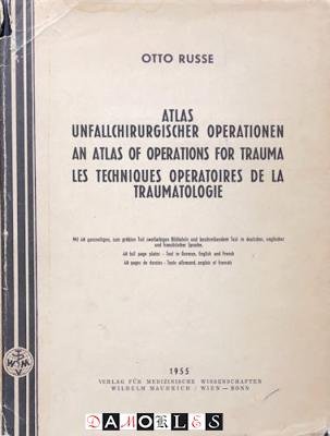 Otto Russe - Atlas Unfallchirurgischer operationen / An Atlas of Operations for Trauma / Les Technique Operatoires de la Traumatologie