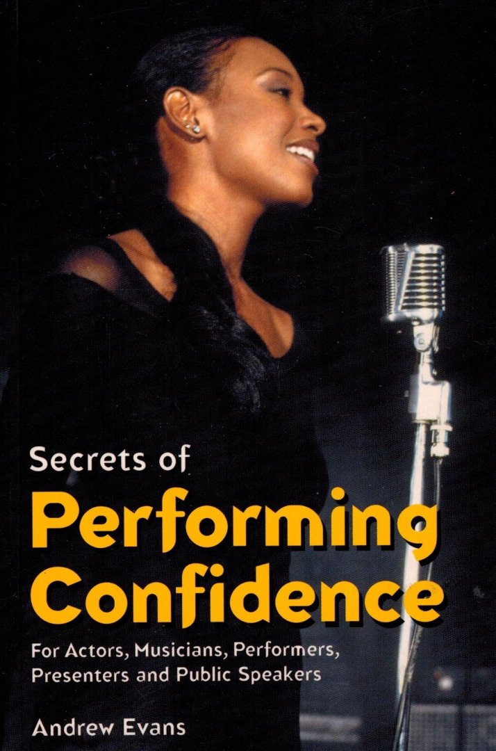 Andrew Evans - Secrets of Performing Confidence -For Actors, Musicians, Performers, Presenters and Public Speakers