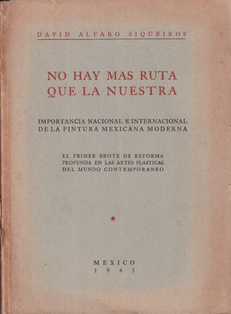 Siqueiros, David Alfaro - No hay más ruta que la nuestra: Importancia nacional e internacional de la pintura mexicana moderna, el primer brote de reforma profunda en las artes plásticas del mundo contemporáneo