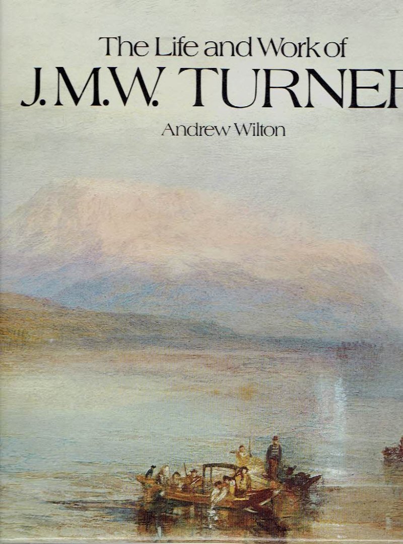 TURNER - Andrew WILTON - The Life and Work of J.M.W. Turner.