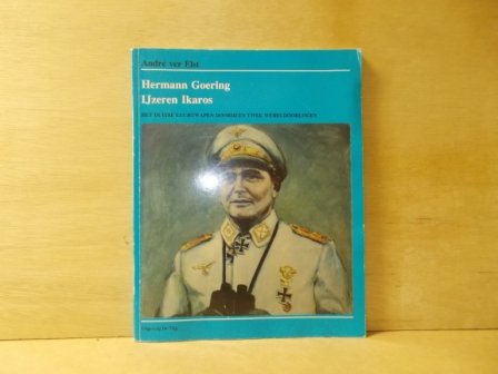 Elst, Andre ver - Hermann Goering ijzeren Ikaros het Duitse luchtwapen doorheen twee wereldoorlogen