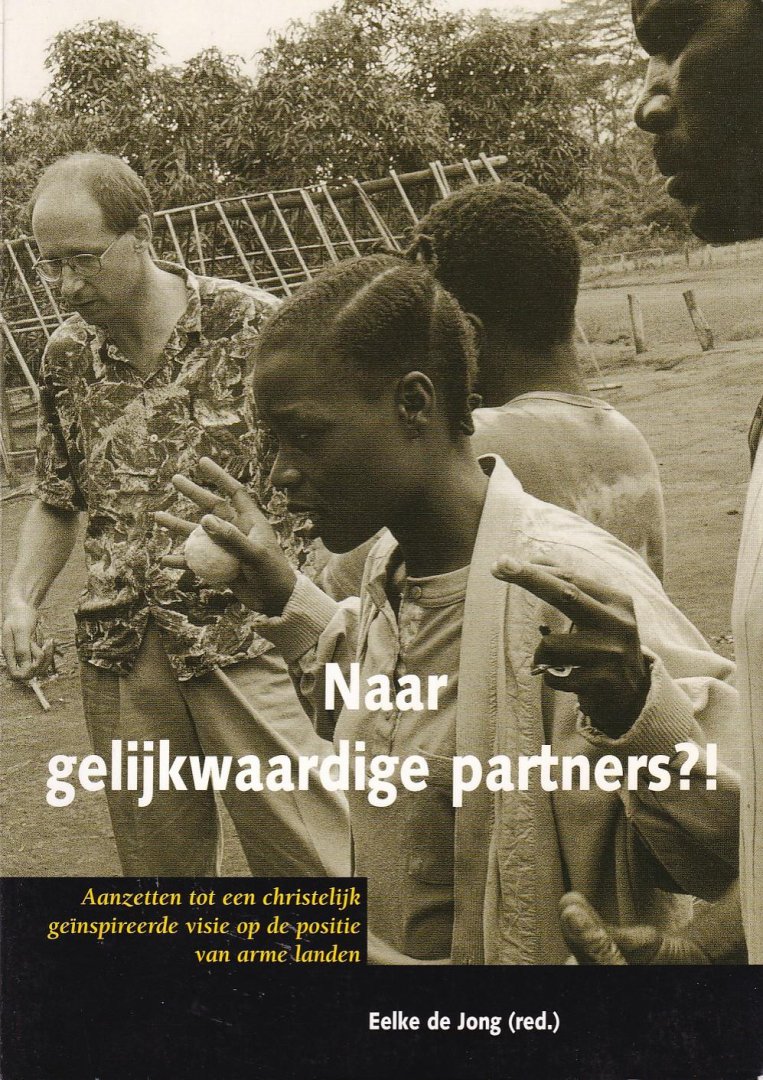Jong, Eelke de (red.) - Naar gelijkwaardige partners?! Aanzetten tot een christelijk geïnspireerde visie op de positie van arme landen