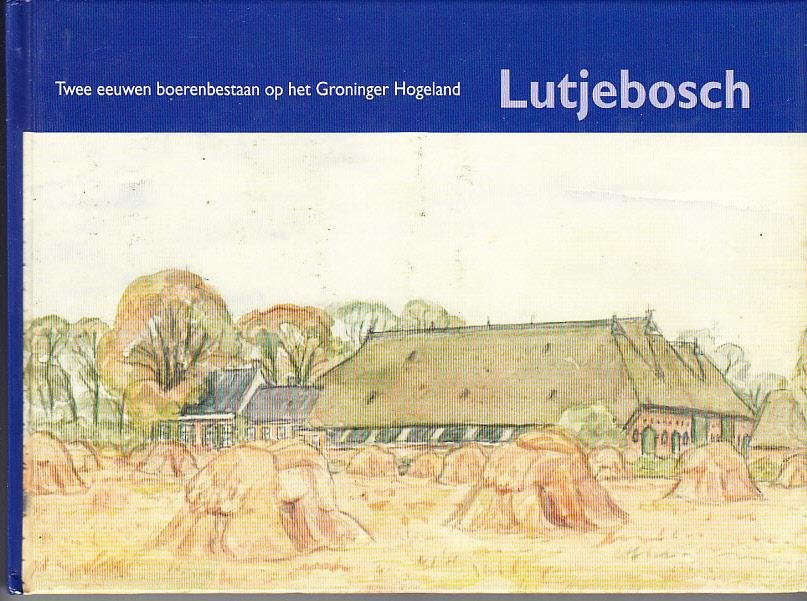 Cornelia Petronella Bos - Lutjebosch. Twee eeuwen boerenbestaan op het Groninger Hogeland