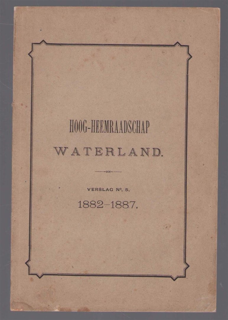 J. Prins en J. E. T. Wijnveldt - Verslag van dijkgraaf en hoogheemraden aan Heeren Hoofdingelanden van Waterland. over de jaren 1882 tm 1887
