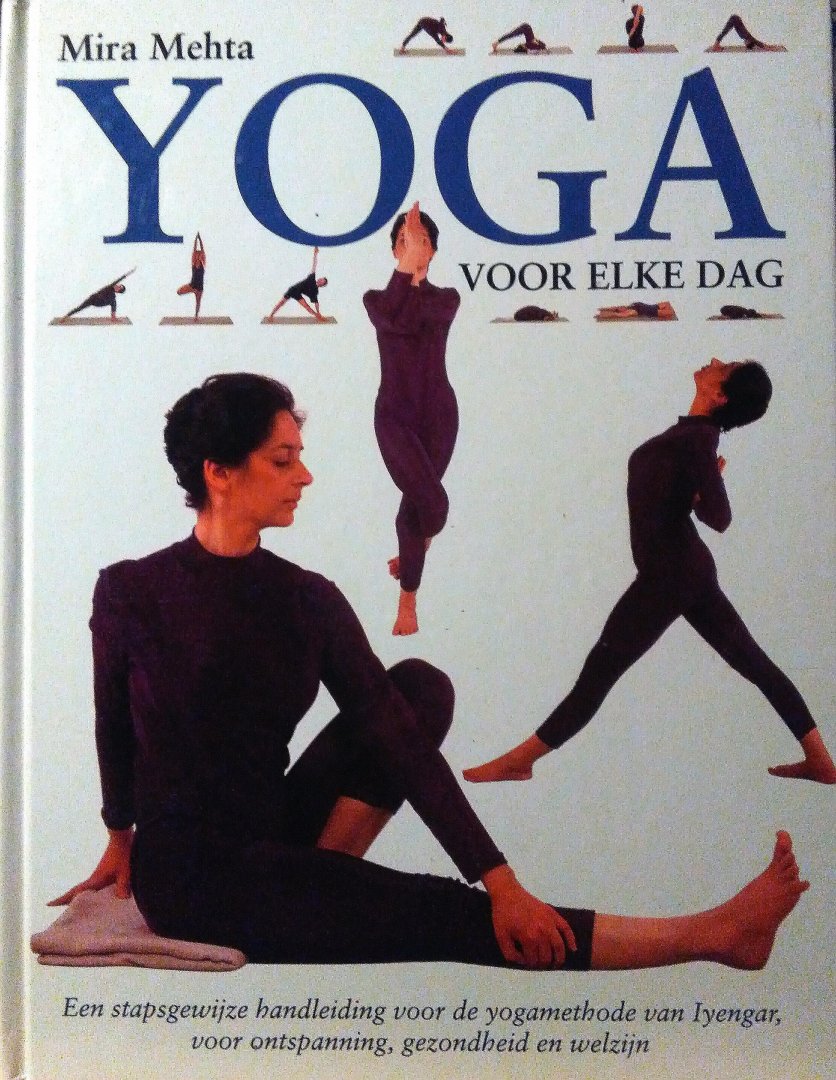 Mehta , Mira  . [ ISBN 9789055610426 ]  1420 - YOGA  voor  Elke  Dag . ( Een stapsgewijze handleiding voor de yogamethode van Iyengar , voor ontspanning , gezondheid en welzijn . ) Yoga is een systeem van lichamelijke en geestelijke oefening. Behalve voorbereidende oefeningen, gericht op  -