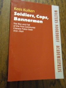 Kuiken, Kees - Soldiers, cops, bannermen. The Rise and fall of the First Communist Chinese Police State 1931-1969.