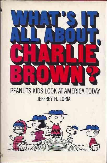 Loria, Jeffrey H. - What's it All About, Charlie Brown? Peanuts kids look at America today.
