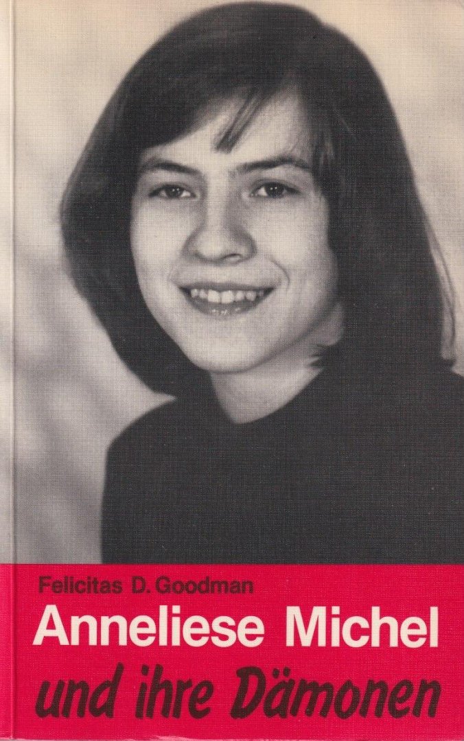 Goodman, F.D. - Anneliese Michel und ihre Dämonen. Der Fall Klingenberg in wissenschaftlicher Sicht