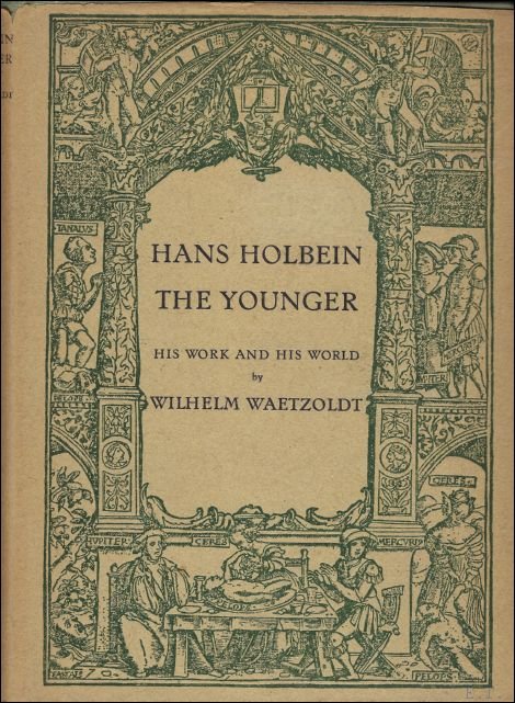 WAETZOLDT, WILHEM. - HANS HOLBEIN THE YOUNGER. HIS WORK AND WORLD.