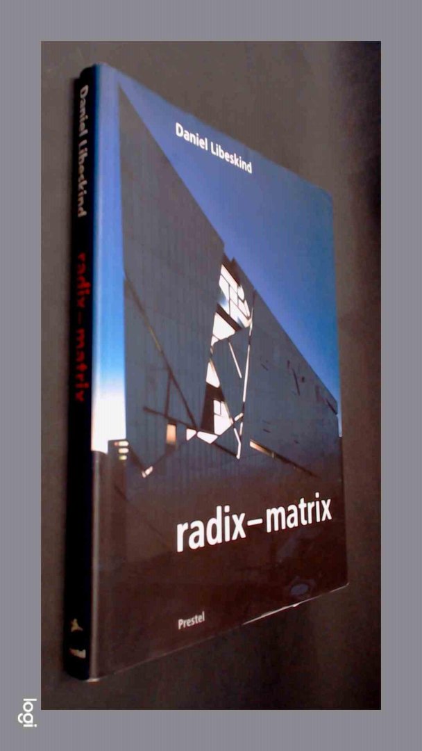 Libeskind, Daniel - Daniel Libeskind : Radix - Matrix : Architecture and writing