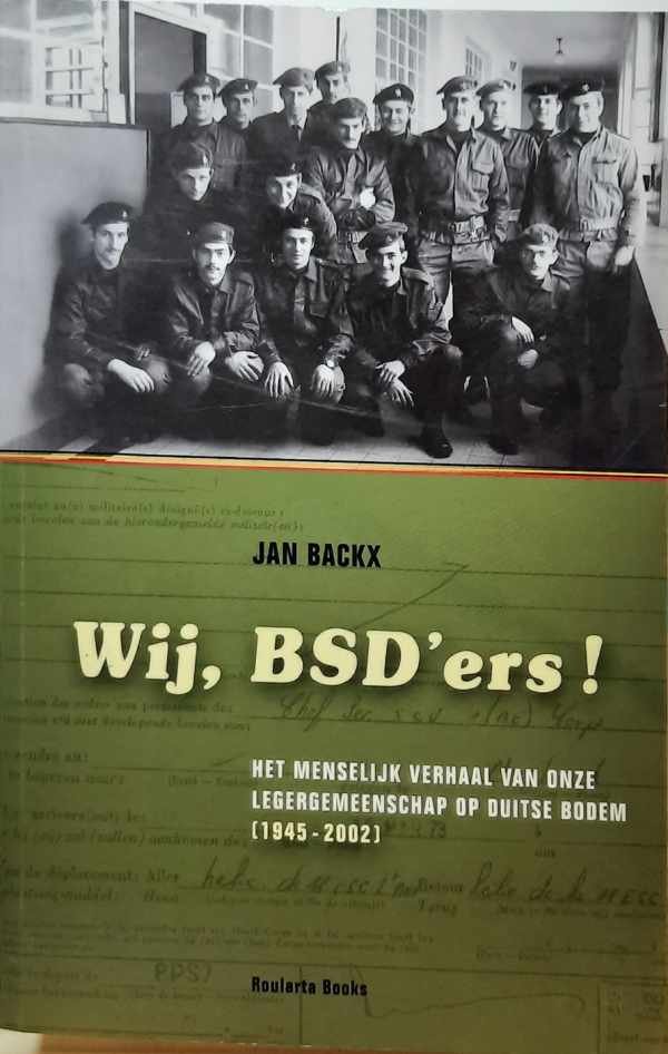 BACKX Jan - Wij, BSD'ers ! - het menselijk verhaal van onze legergemeenschap op Duitse bodem (1945-2002)