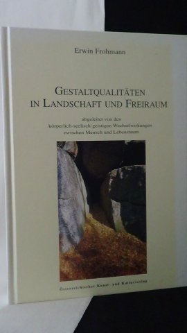 Frohmann, Erwin, - Gestaltqualitäten in Landschaft und Freiraum.  Abgeleitet von den körperlich-seelisch-geistigen Wechselwirkungen zwischen Mensch und Lebensraum.