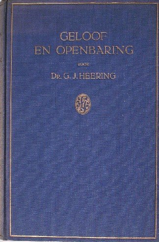 Heering, G.J. Dr. - Geloof en Openbaring deel I Kritische Beschouwing over dogmatiek en moderne theologie