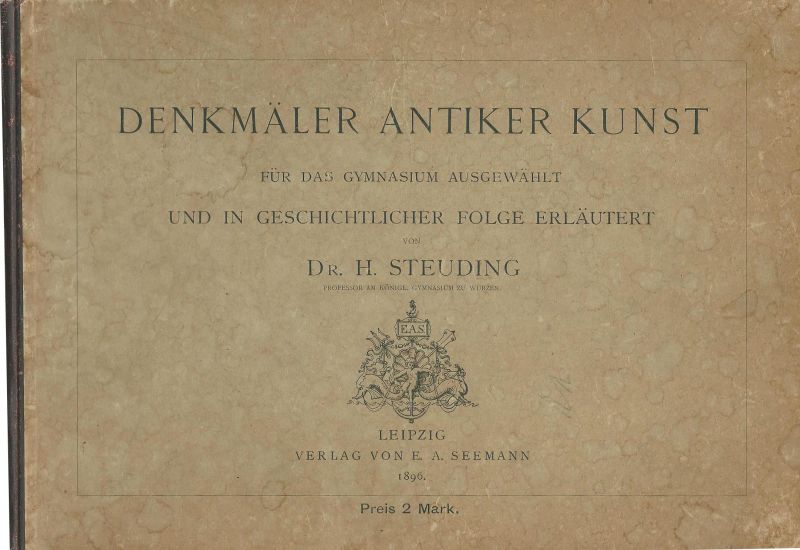 Steuding, H. - Denkmäler antiker Kunst : für das Gymnasium ausgewählt und in geschichtliger Folge erläutert / von H. Steuding