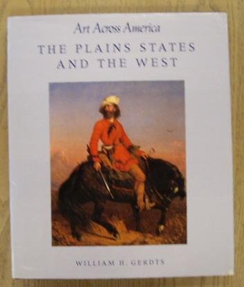 GERDTS, WILLIAM H. - The Plains States and the West: Art Across America : Two Centuries of Regional Painting, 1710-1920.