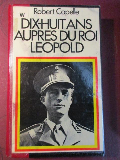 Capelle, Robert - Dix-huit ans auprès du roi Léopold
