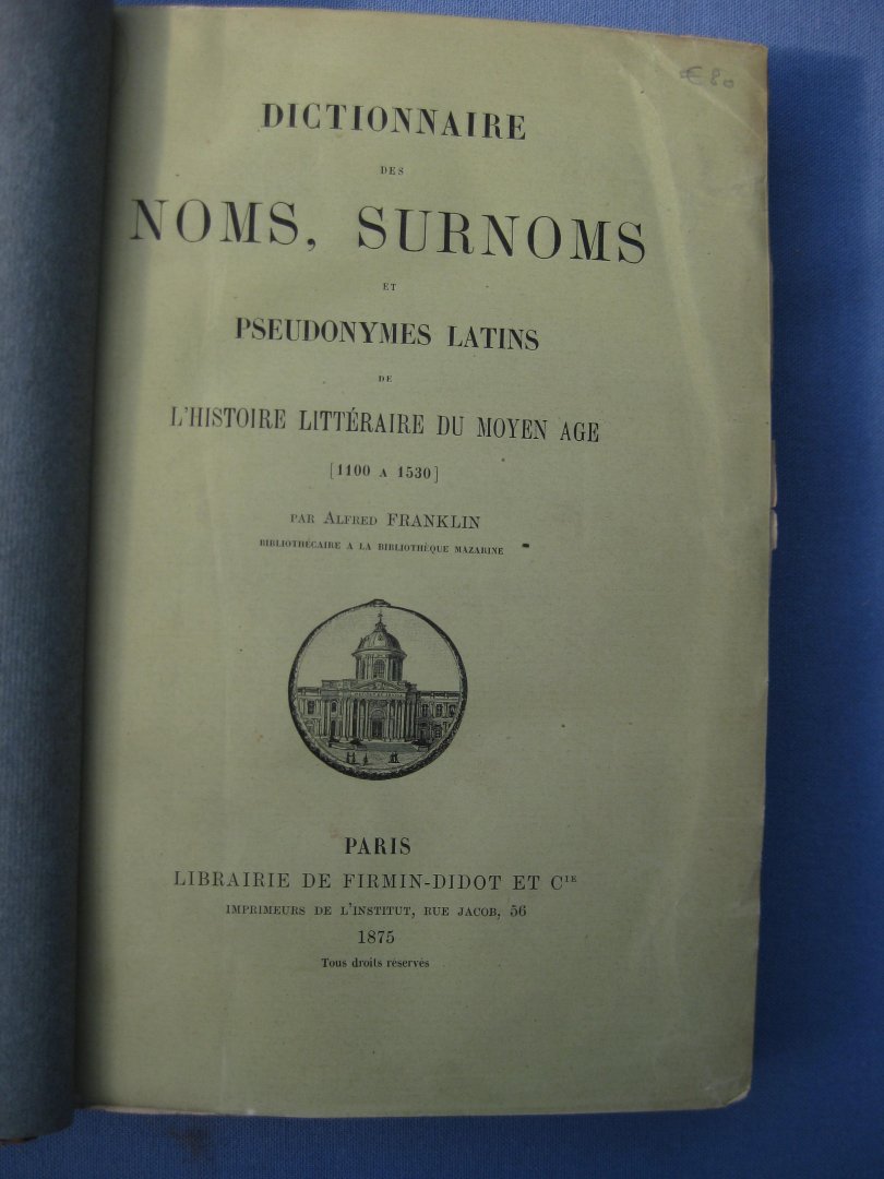 Franklin, Alfred - Dictionnaire des noms, surnoms et pseudonymes latins de l'histoire littéraire du Moyen Age (1100-1530).