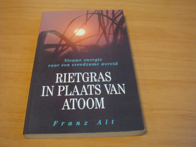 Alt, Franz - Rietgras in plaats van atoom - Nieuwe energie voor een vreedzame wereld
