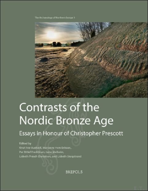 Knut Ivar Austvoll, Marianne Hem Eriksen, Per Ditlef Fredriksen, Lene Melheim, Lisbeth Pr sch-Danielsen, Lisbeth Skogstrand (eds) - Contrasts of the Nordic Bronze Age. Essays in Honour of Christopher Prescott