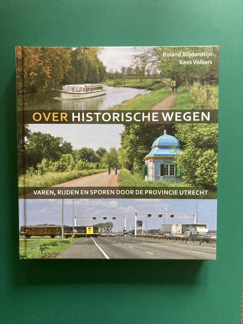 Blijdenstijn, Roland & Kees Volkers - Over historische wegen / varen, rijden en sporen door de provincie Utrecht