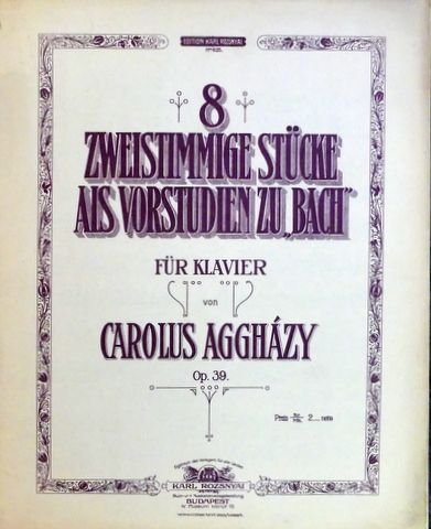 Aggházy, Carolus: - 8 zweistimmige Stücke als Vorstudien zu "Bach" für Klavier. Op. 39