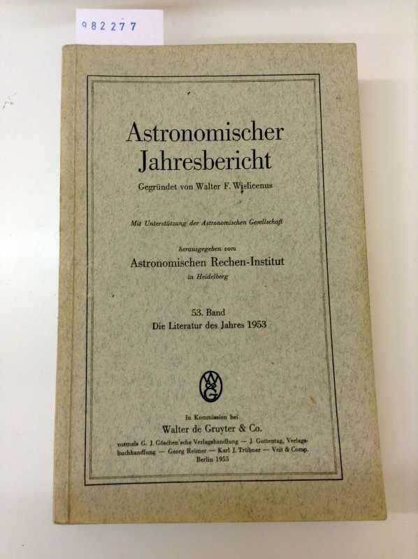 Wislicenus, Walter F.: - Astronomischer Jahresbericht. Mit Unterstützung der Astronomischen Gesellschaft herausgegeben vom Astronomischen Rechen-Institut in Heidelberg, 53. Band: Die Literatur des Jahres 1953