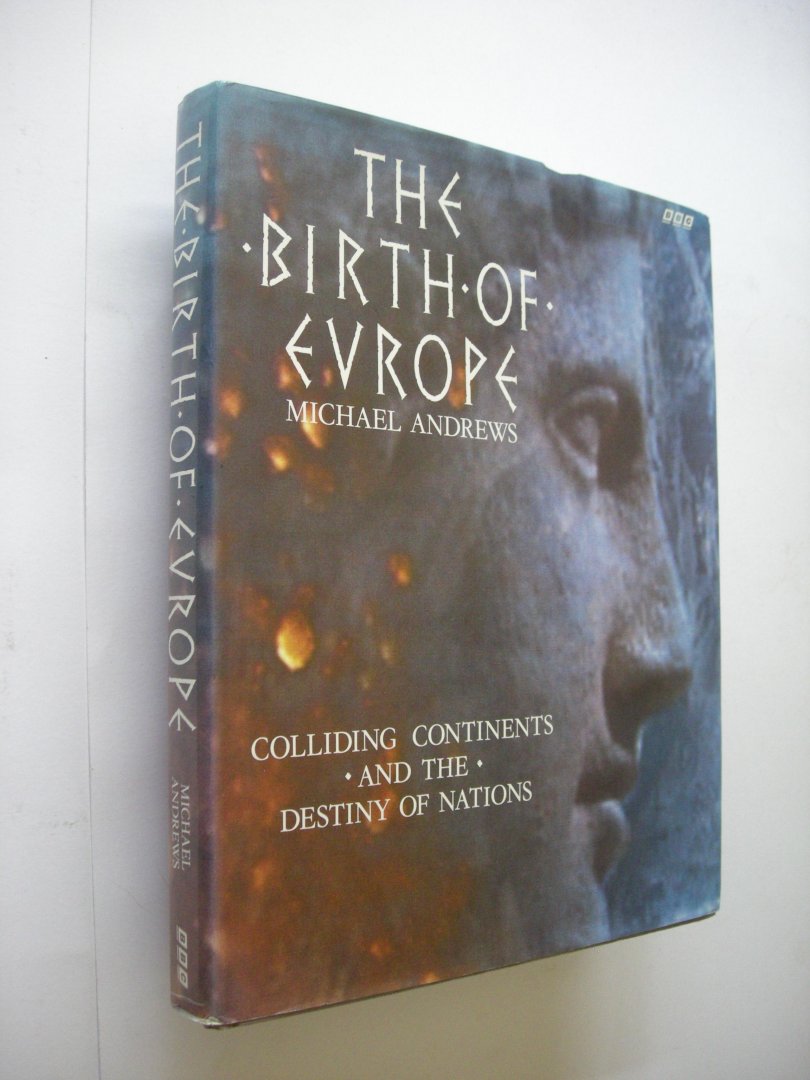 Andrews, Michael - The Birth of Europe. Colliding Continents and the Destiny of Nations