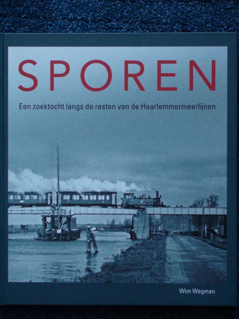 Wegman, Wim - Sporen. Een zoektocht langs de resten van de Haarlemmermeerlijnen.