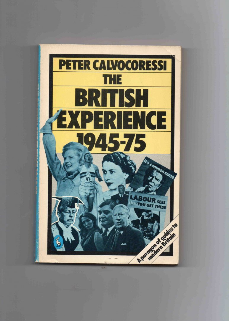 Calvocoressi Peter - The British Experience 1945-1975, a Paragon of Guides to modern Britain.