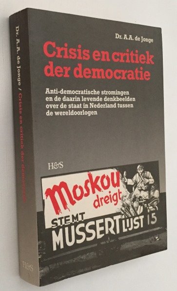 Jonge, A.A. de, - Crisis en critiek der democratie. Anti-democratische stromingen en de daarin levende denkbeelden over de staat in Nederland tussen de wereldoorlogen.