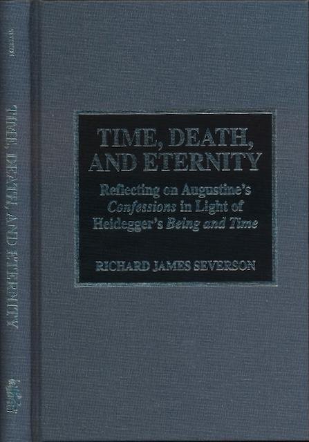 Severson, Richard James. - Time, Death, and Eternity: Reflecting on augustine's Confessions in light of Heidegger's Being and Time.