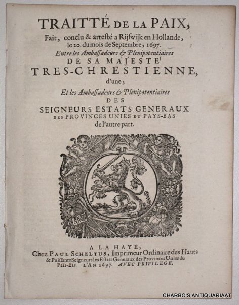 N/A, - Traitté de la paix, fait, conclu & arresté a Rijswijk en Hollande, le 20. du mois de Septembre, 1697, entre les ambassadeurs & plenipotentiaires de Sa Majesté Tres-Chrestienne, d'une; et les ...Seigneurs Estats Generaux des Provinces Unies du ...