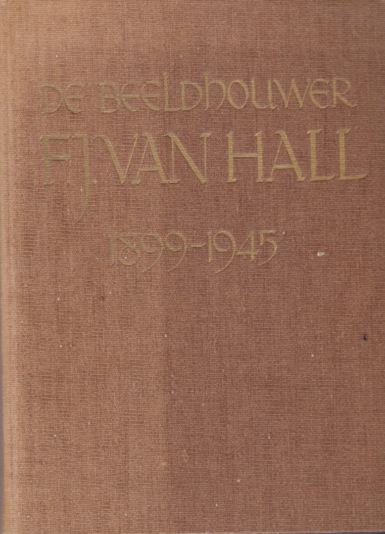  - F.J. van Hall 1899 - 1945. Beeldhouwwerk. Teekeningen.