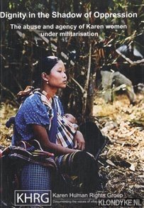Diverse auteurs - Dignity in the Shadow of Oppression. The abuse and agency of Karen women under militarisation