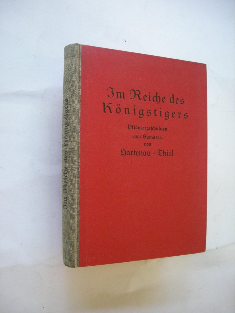 Hartenau-Thiel, Gert - Im Reiche des Konigstigers. Pflanzergeschichten aus Sumatra