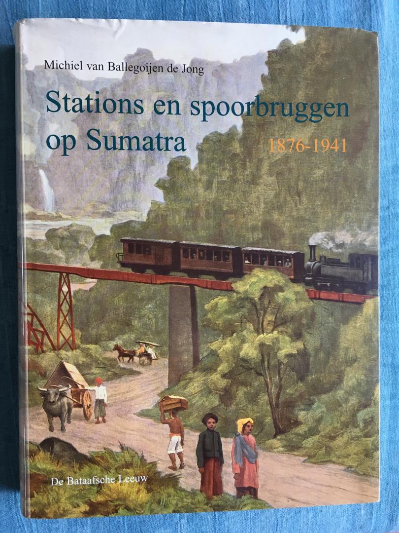 Ballegoijen de Jong, Michiel - Stations en spoorbruggen op Sumatra, 1876-1941.