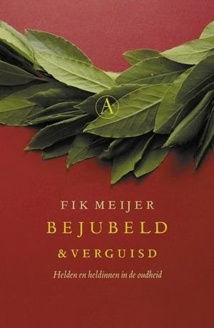 MEIJER, FIK. - Bejubeld en verguisd. Helden en heldinnen in de oudheid.