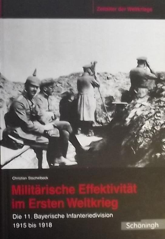 Stachelbeck, Christian. - Militärische Effektivität im ersten / Die 11. Bayerische Infanteriedivision 1915-1918