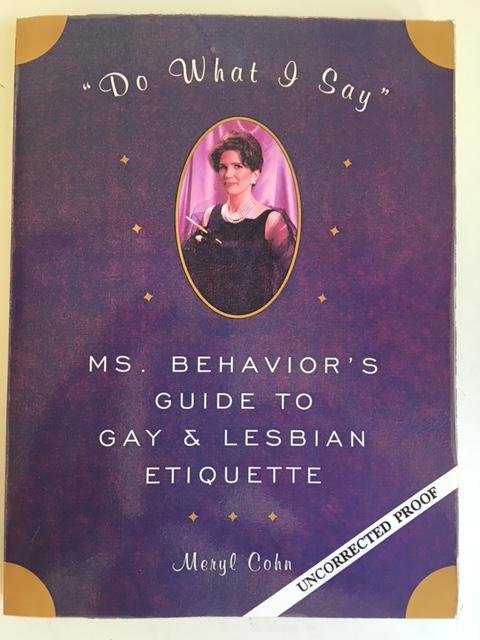 Do what I say; Ms. Behavior's guide to Gay  Lesbian etiquette - UNCORRECTED PROOF