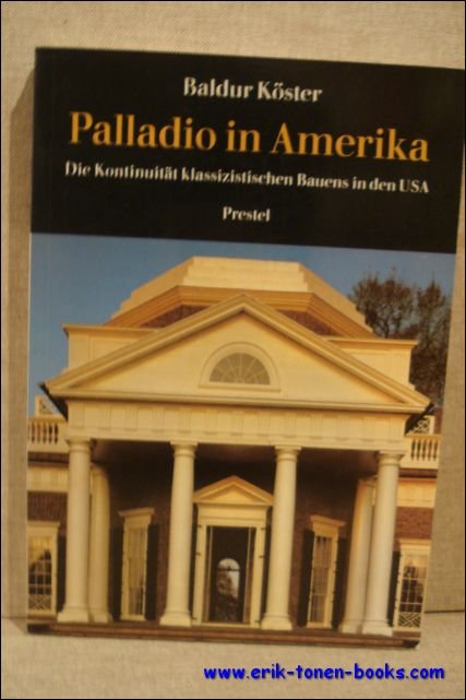 KOSTER, Baldur; - Palladio in Amerika: Die Kontinuitat Klassizistischen Bauens in Den USA,