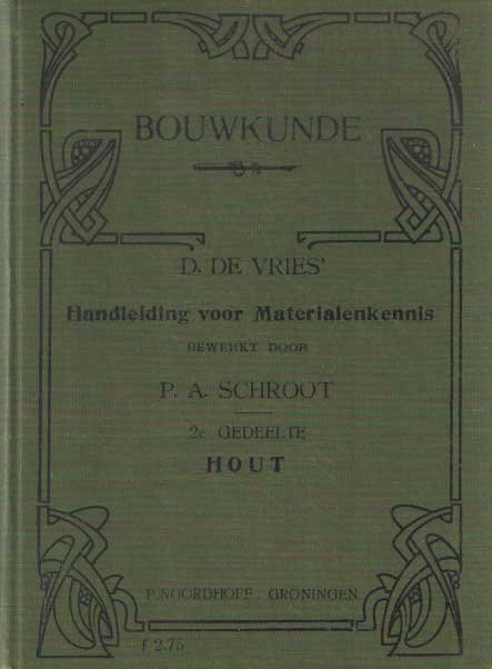 Vries, D. de - Bouwkunde. De voornaamste materialen der bouwambachten. Tweede deel: hout. Bewerkt door P.A. Schroot