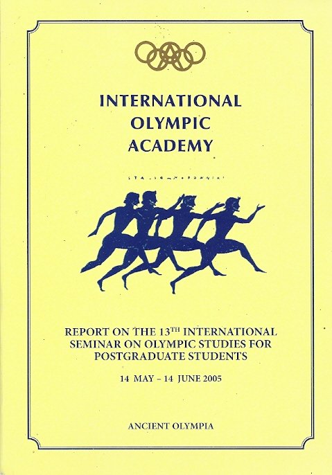 Georgiadis, K. - International Olympic Academy 2005 -Report on the 13th International Seminar on Olympic Studies for Postgraduate Students 14 may-14 june 2005