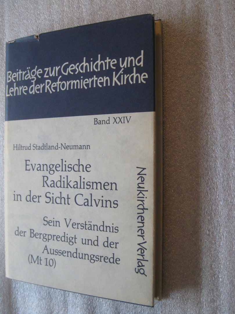 Stadtland-Neumann, Hiltrud - Evangelische Radikalismen in der Sticht Calvins / Sein Verständnis der Bergpredigt und der Aussendungsrede / Band XXIV
